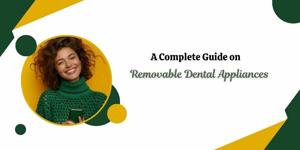 A Complete and Best Guide on Removable Dental Appliances
