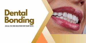 Dental Bonding: An All-in-One Solution for Your Teeth
