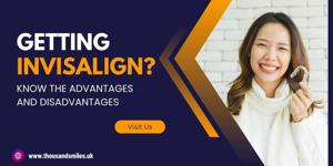 Getting Invisalign? Know the Advantages and Disadvantages