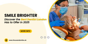 Smile Brighter: Discover the Best Dentist London Has to Offer in 2025