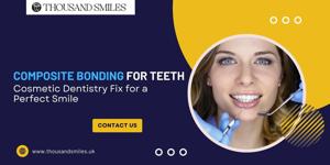 Composite Bonding for Teeth: The Cosmetic Dentistry Fix for a Perfect Smile