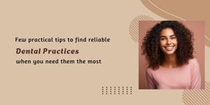Few practical tips to find reliable dental practices when you need them the most