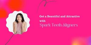 Get a Beautiful and Attractive Smile with Spark Teeth Aligners