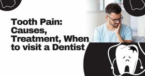 Tooth Pain: Causes, Treatment, when to visit a Dentist