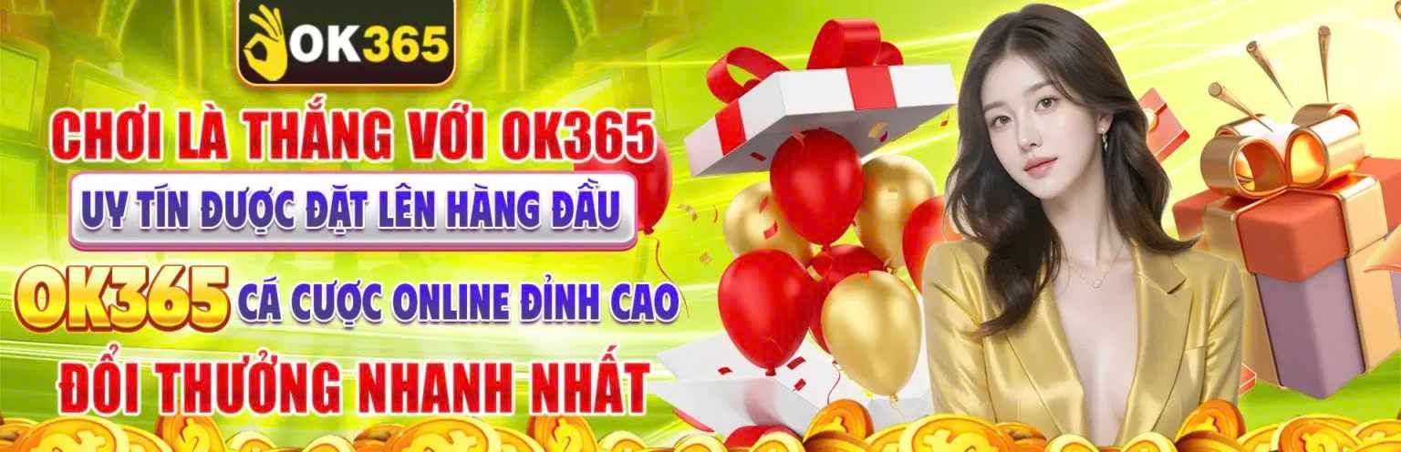 OK365 – Thương Hiệu Cá Cược Uy Tín Hàng Đầu Châu Á