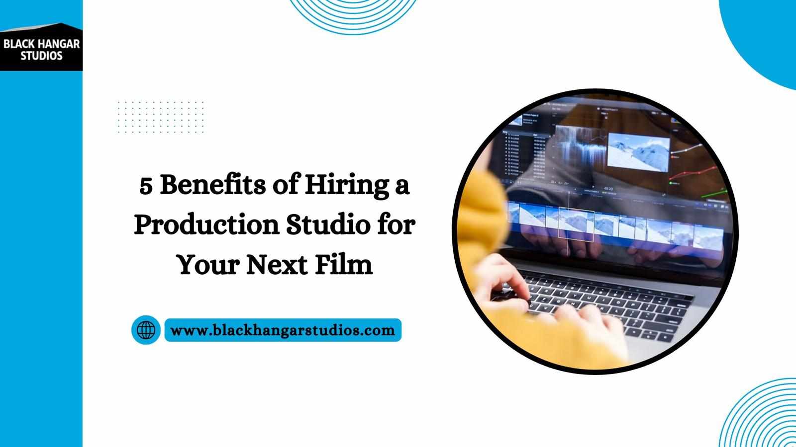5 Benefits of Hiring a Production Studio for Your Next Film