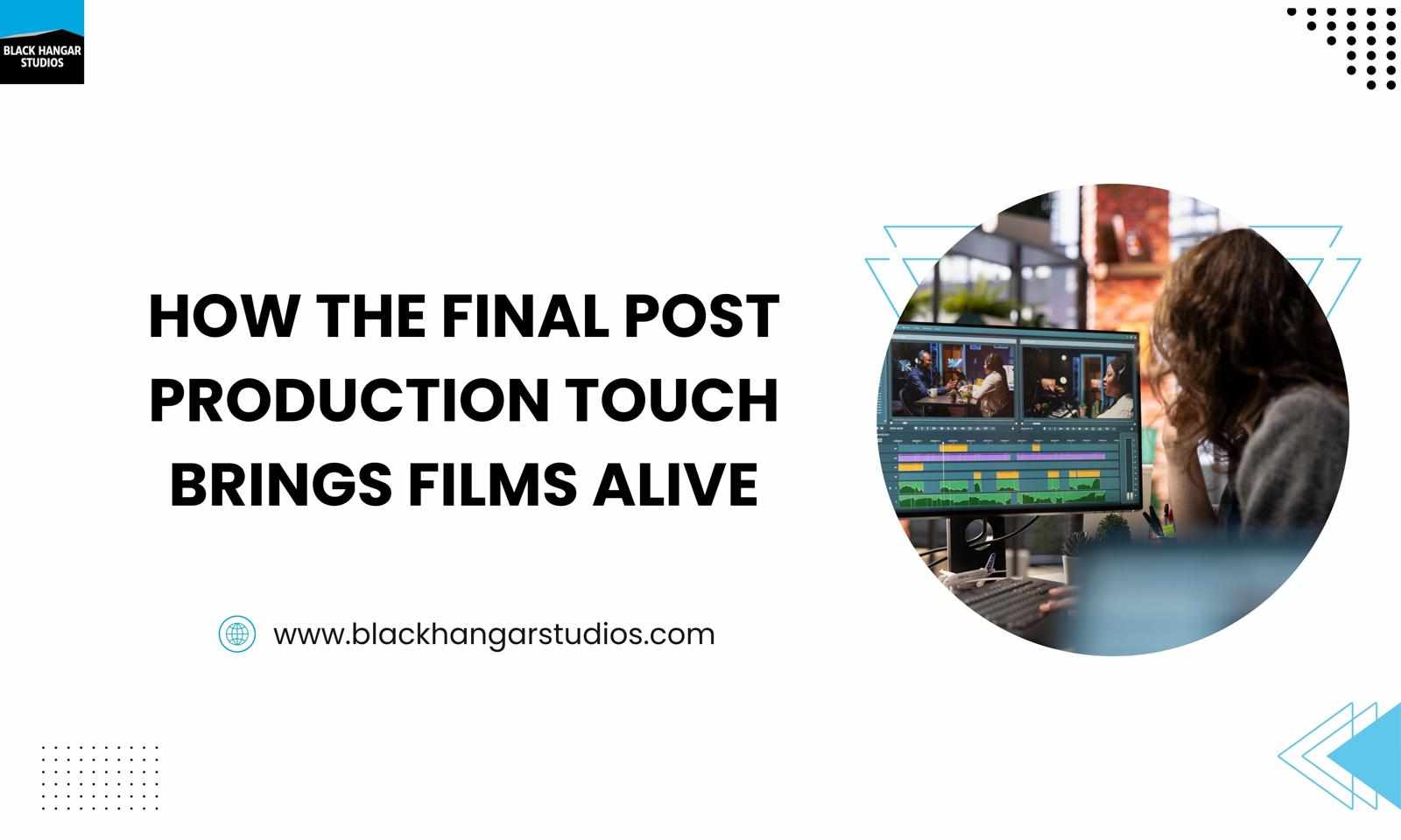 How the Final Post Production Touch Brings Films Alive