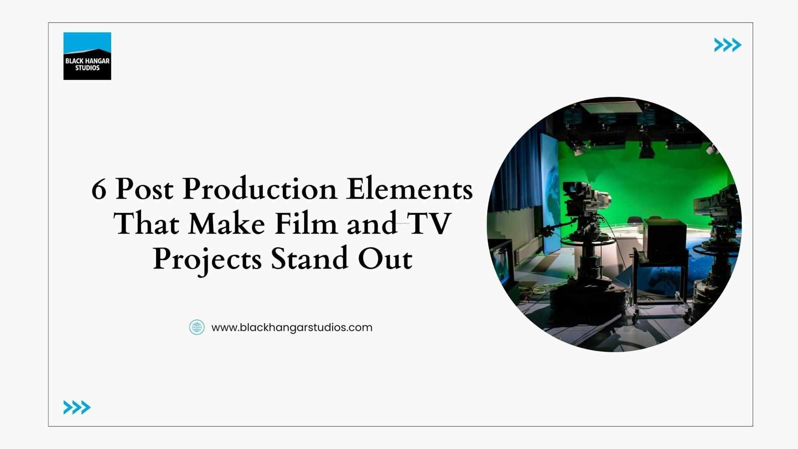 6 Post Production Elements That Make Film and TV Projects Stand Out