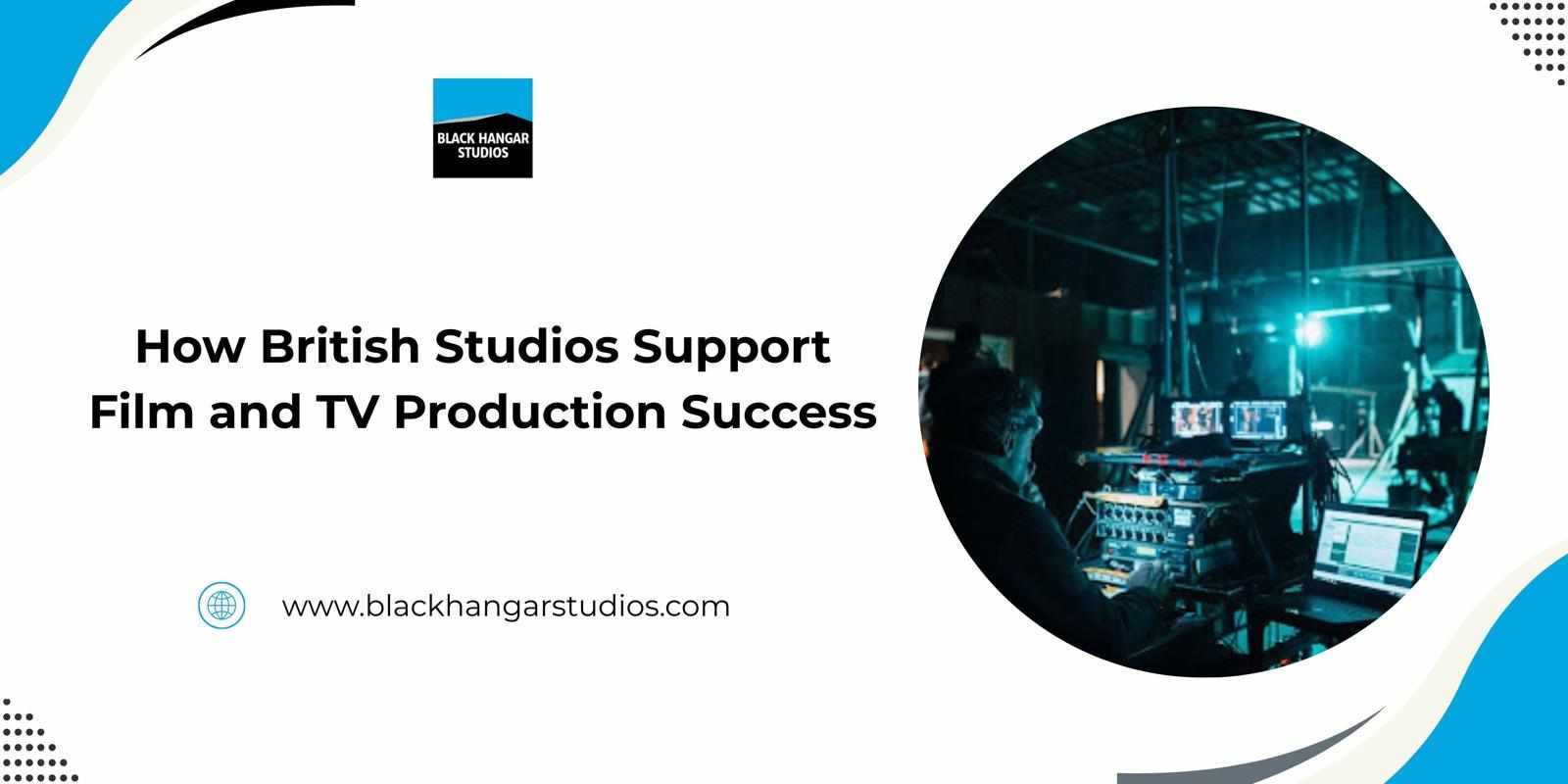 How British Studios Support Film and TV Production Success