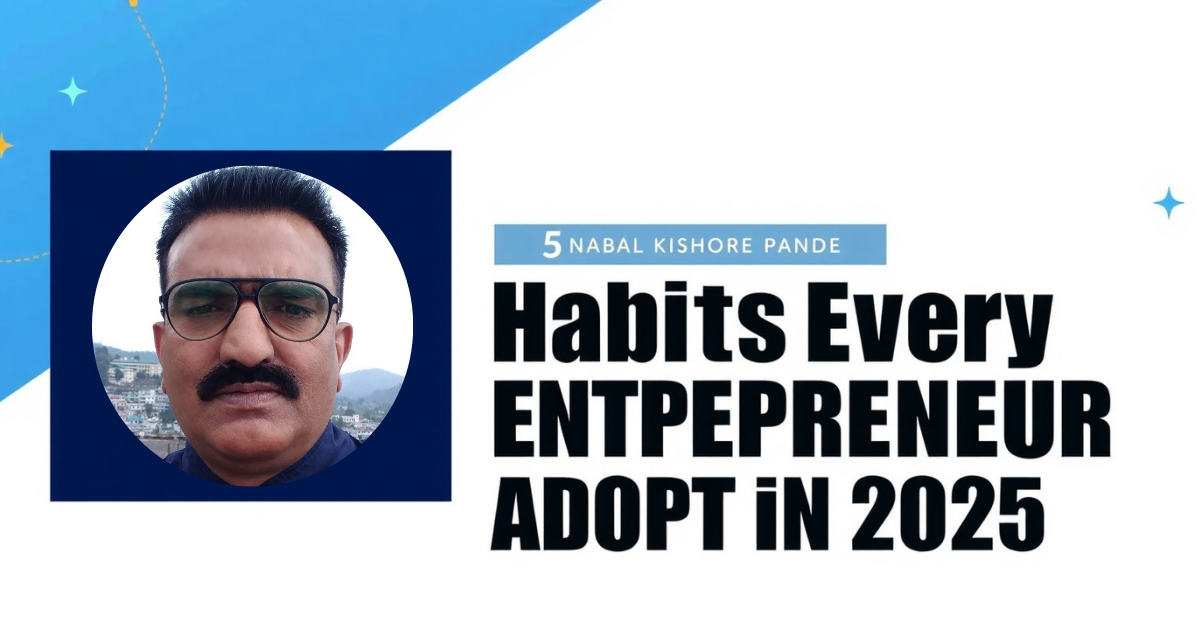 5 Key Habits Every Entrepreneur Must Adopt in 2025