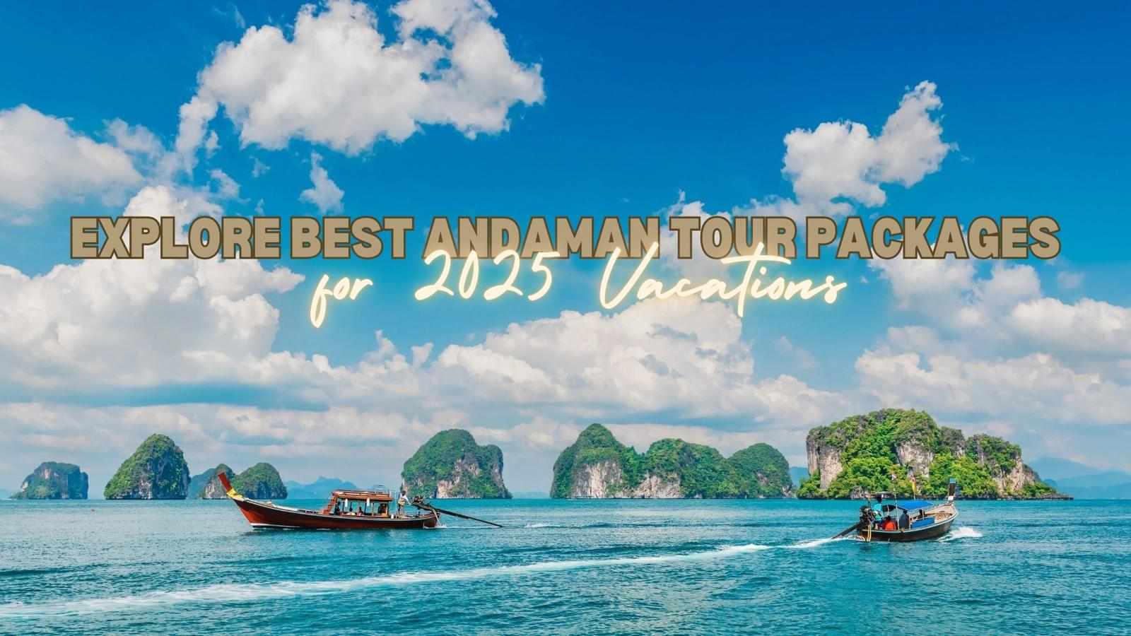 Explore Best Andaman Tour Packages for 2025 Vacations