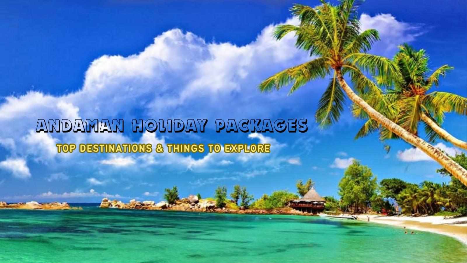 Andaman Holiday Packages: Top Destinations & Things to Explore