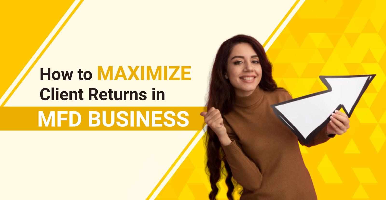 How to Maximize Client Returns in MFD Business