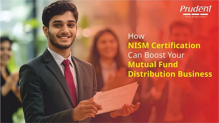 How NISM Certification Can Boost Your Mutual Fund Distribution Business