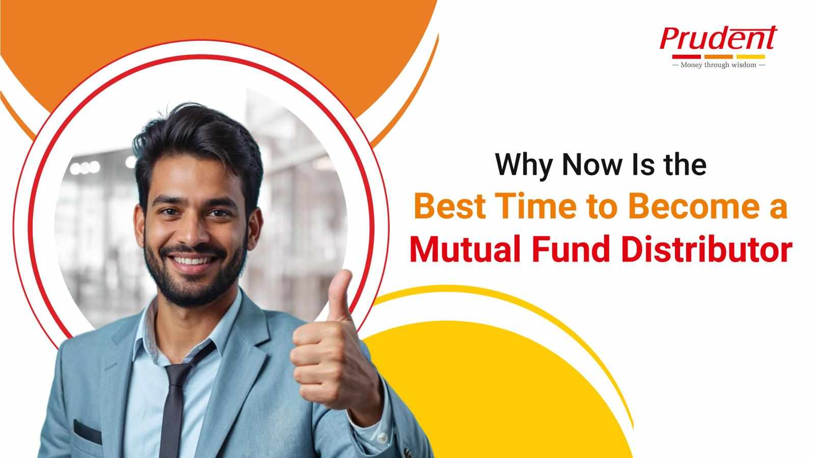 Why Now Is the Best Time to Become a Mutual Fund Distributor
