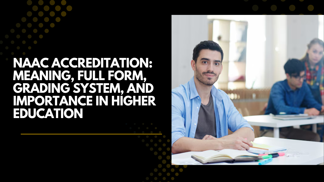 NAAC Accreditation: Meaning, Full Form, Grading System, and Importance in Higher Education