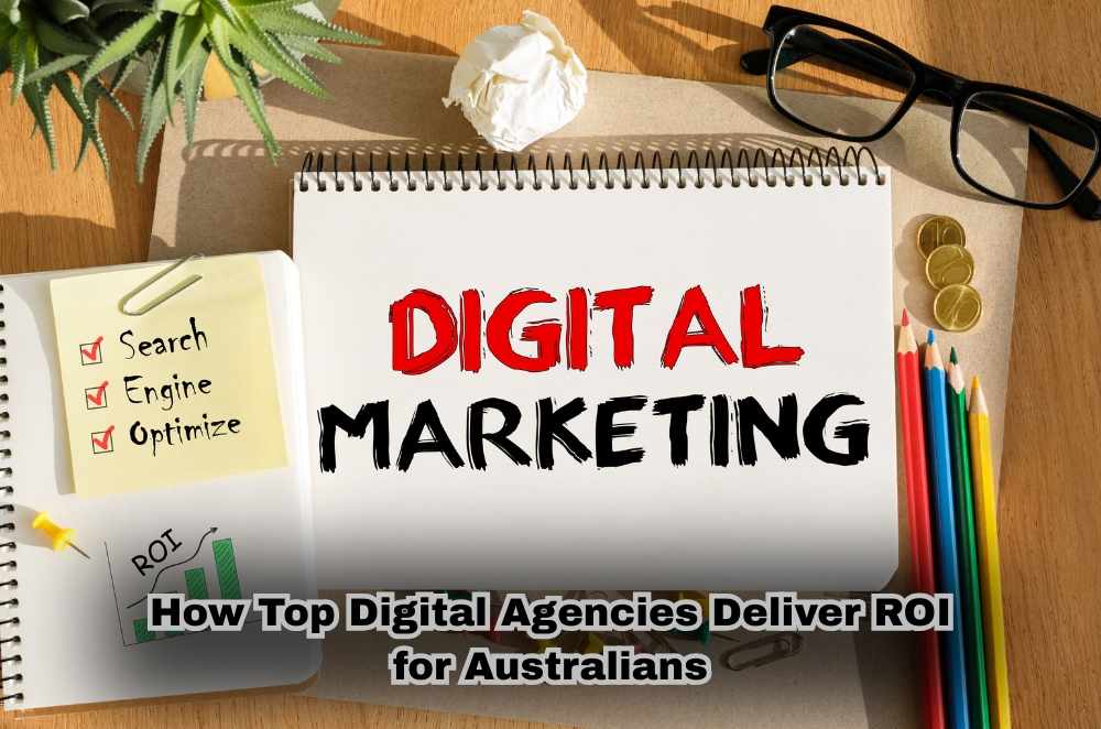 How Top Digital Agencies Deliver ROI for Australians