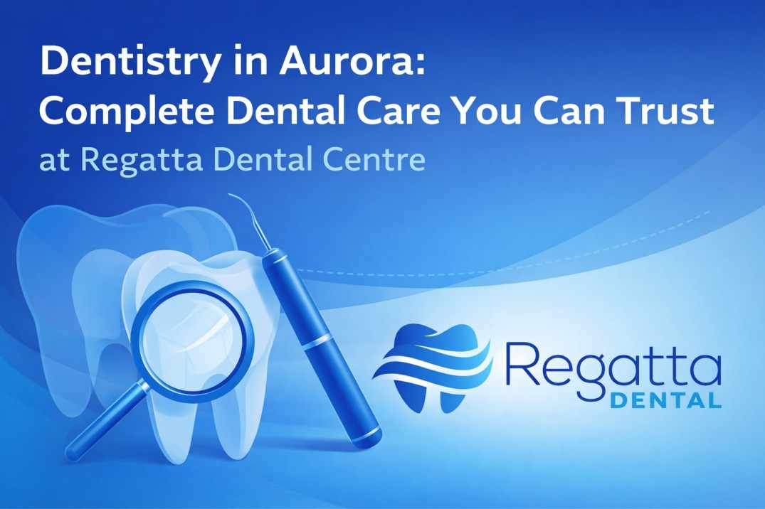 Dentistry in Aurora: Complete Dental Care You Can Trust at Regatta Dental Centre