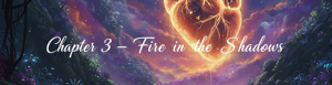 Chapter 3 - Fire in the Shadows
