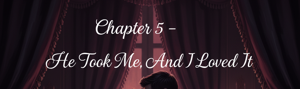 Chapter 5 – He Took Me, And I Loved It