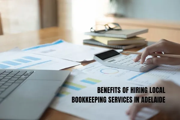 Benefits of Hiring Local Bookkeeping Services in Adelaide