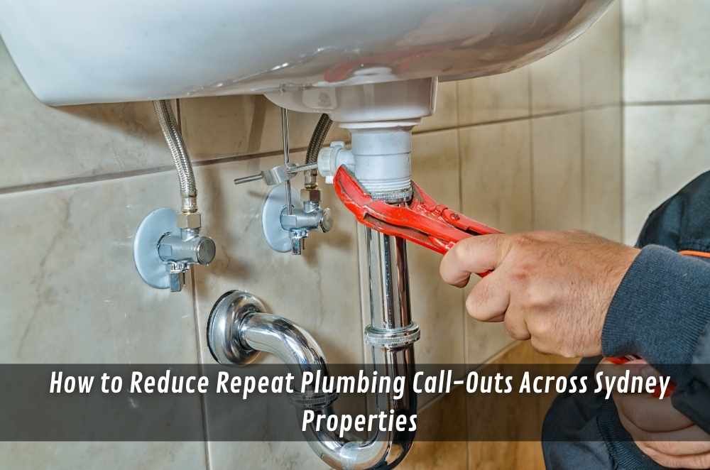 How to Reduce Repeat Plumbing Call-Outs Across Sydney Properties