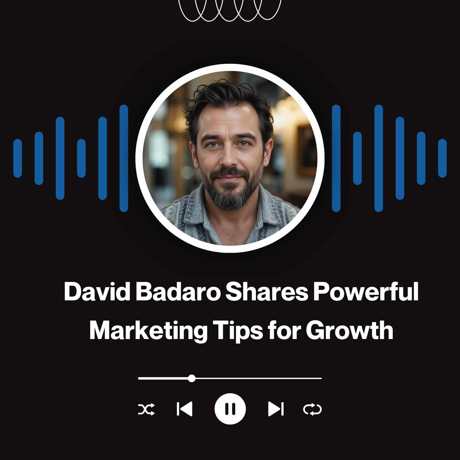 David Badaro Shares Powerful Marketing Tips for Growth