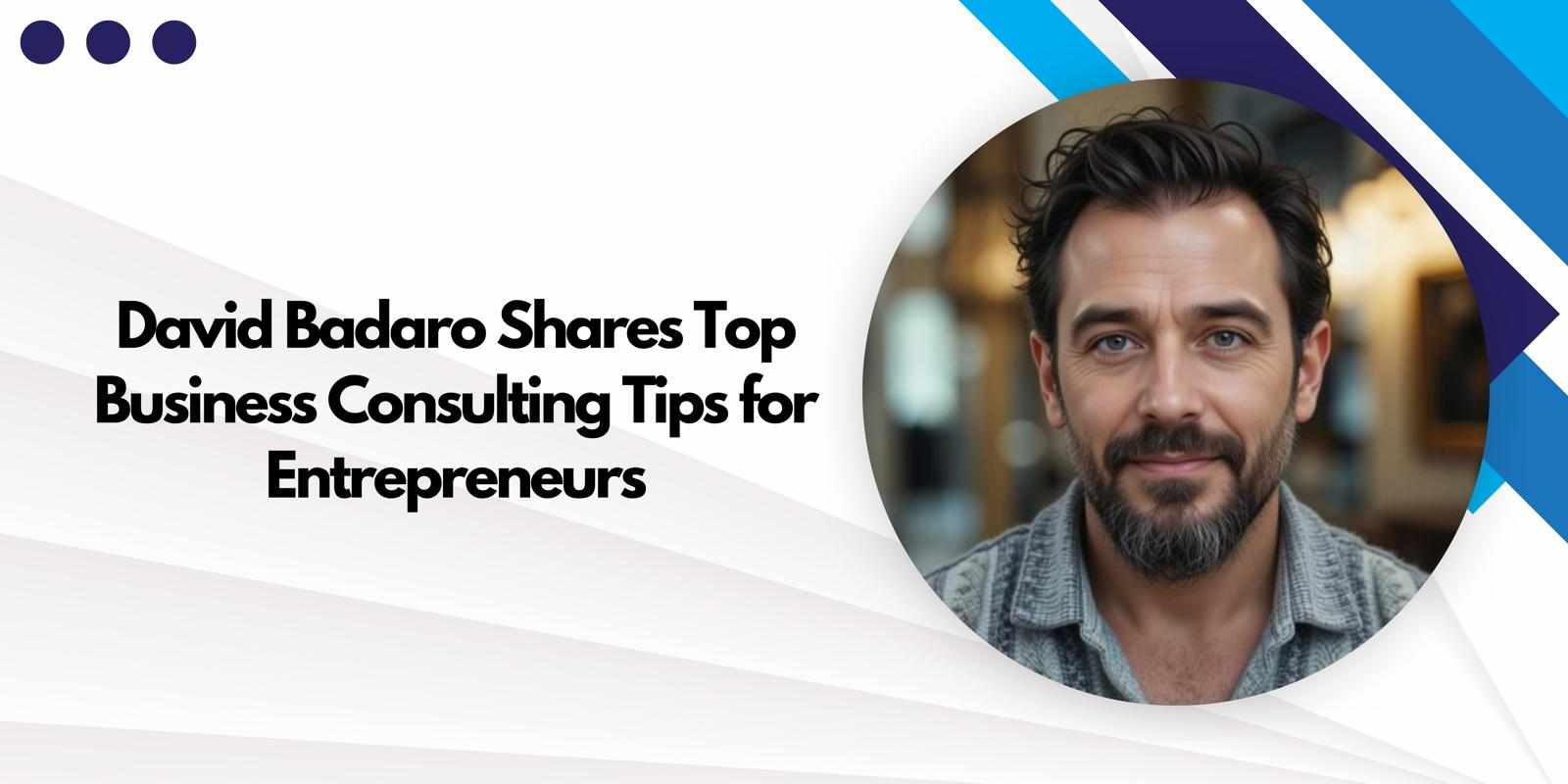 David Badaro Shares Top Business Consulting Tips for Entrepreneurs