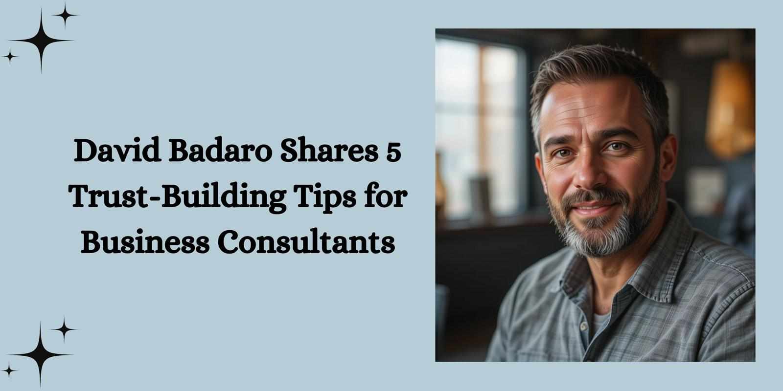 David Badaro Shares 5 Trust-Building Tips for Business Consultants