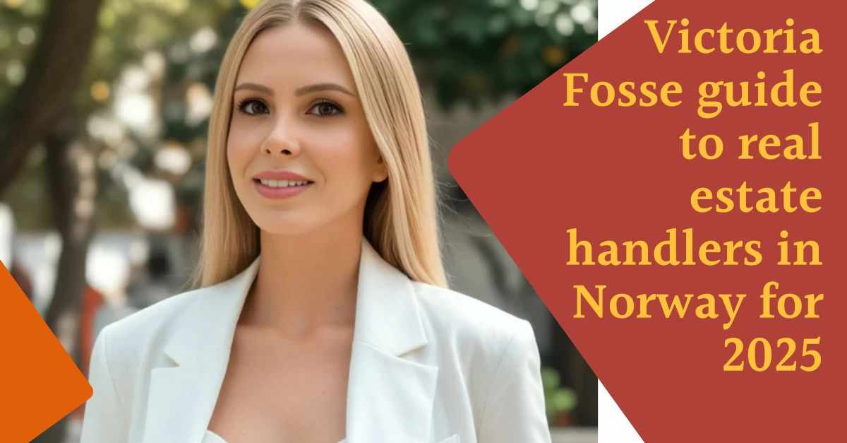 Victoria Fosses guide til trygge eiendomshandler i Norge for 2025
