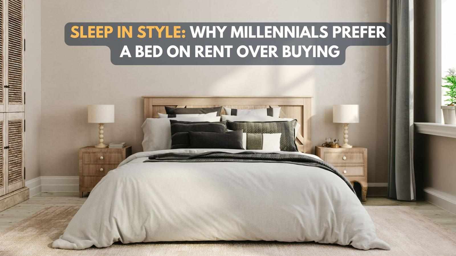 Sleep in Style: Why Millennials Prefer a Bed on Rent Over Buying