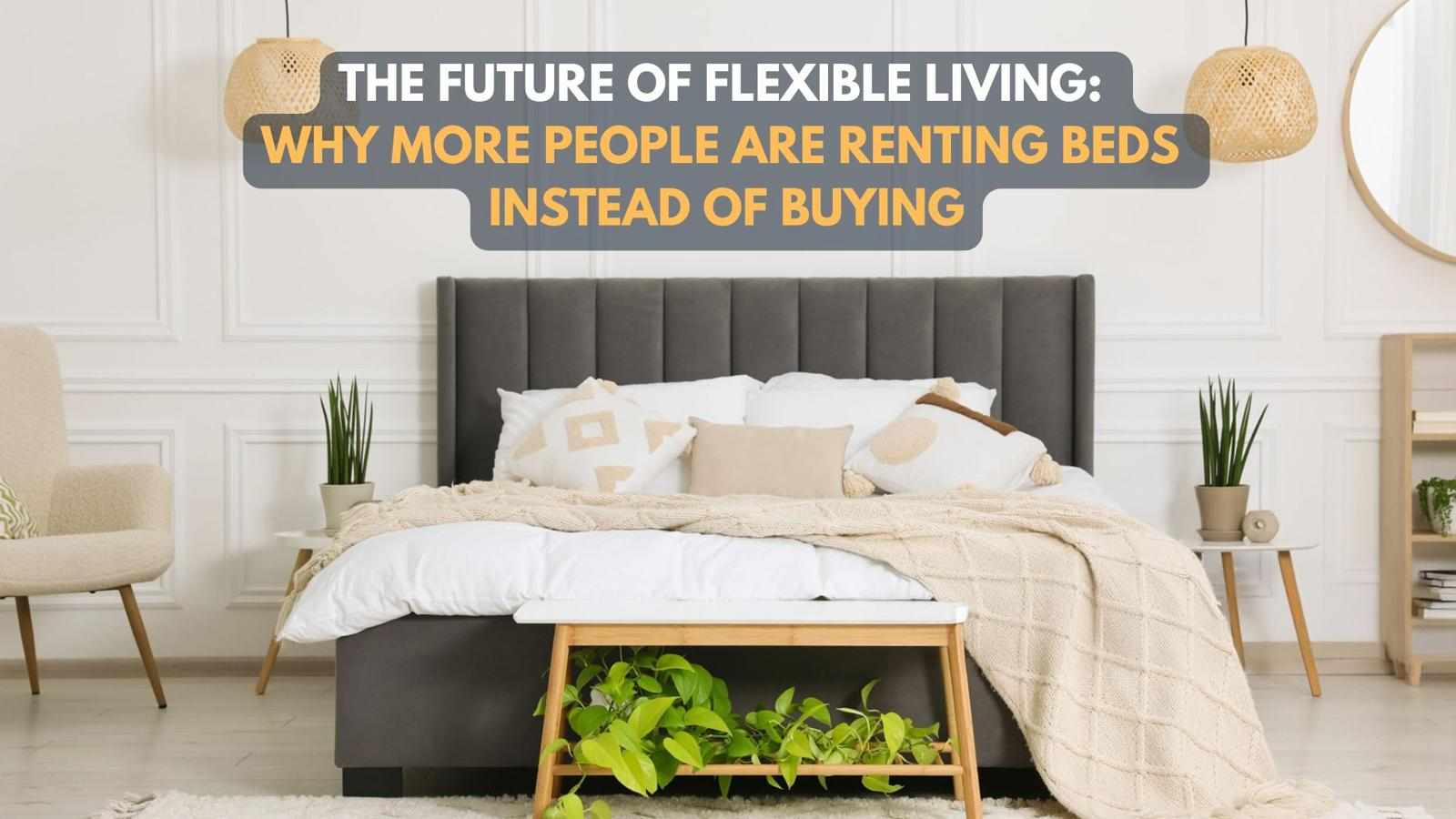 The Future of Flexible Living: Why More People Are Renting Beds Instead of Buying