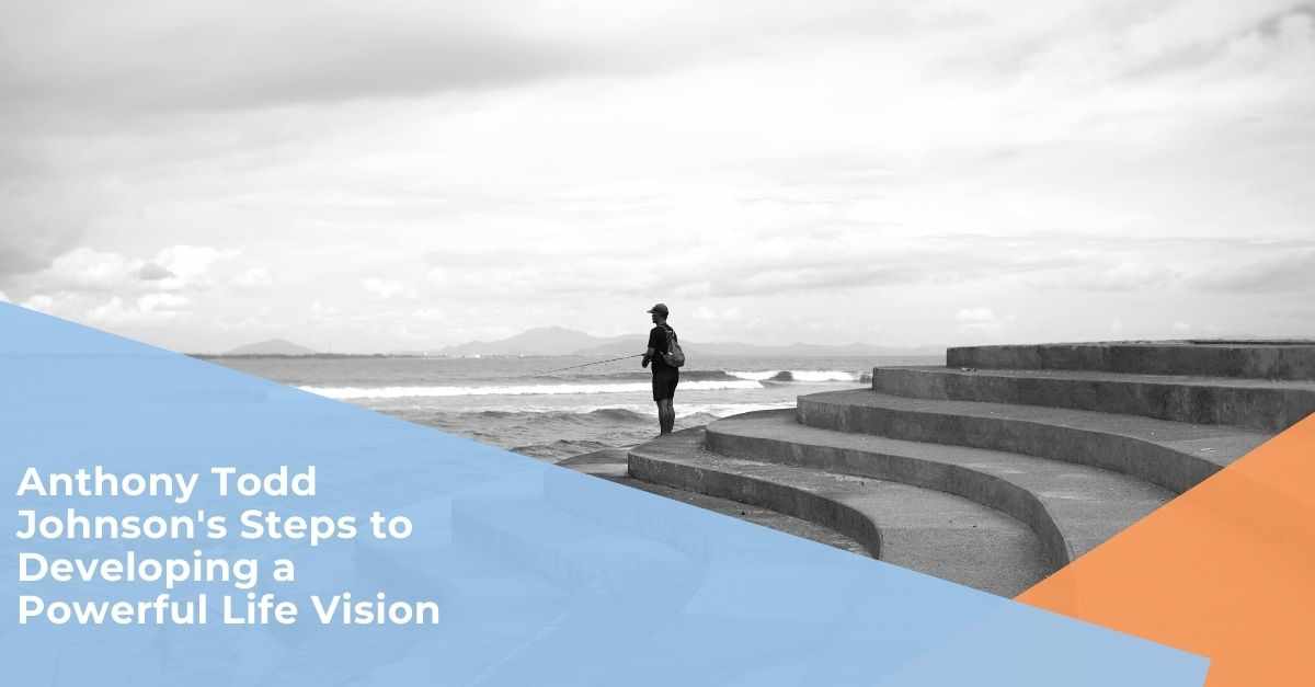 Anthony Todd Johnson's Steps to Developing a Powerful Life Vision