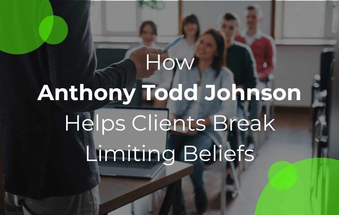 How Anthony Todd Johnson Helps Clients Break Limiting Beliefs