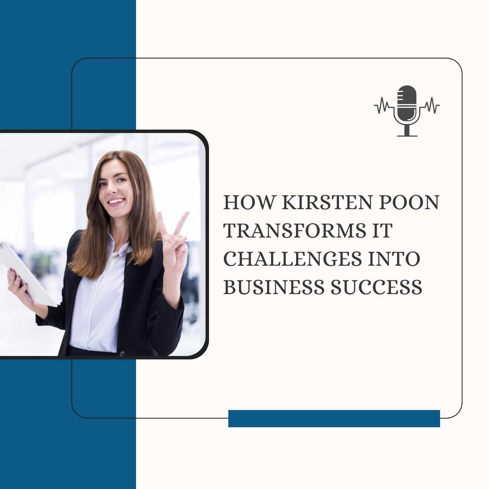 How Kirsten Poon Transforms IT Challenges into Business Success