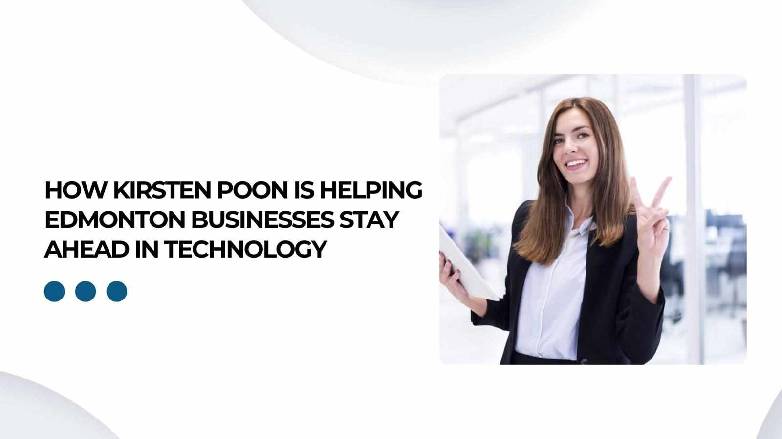 How Kirsten Poon is Helping Edmonton Businesses Stay Ahead in Technology