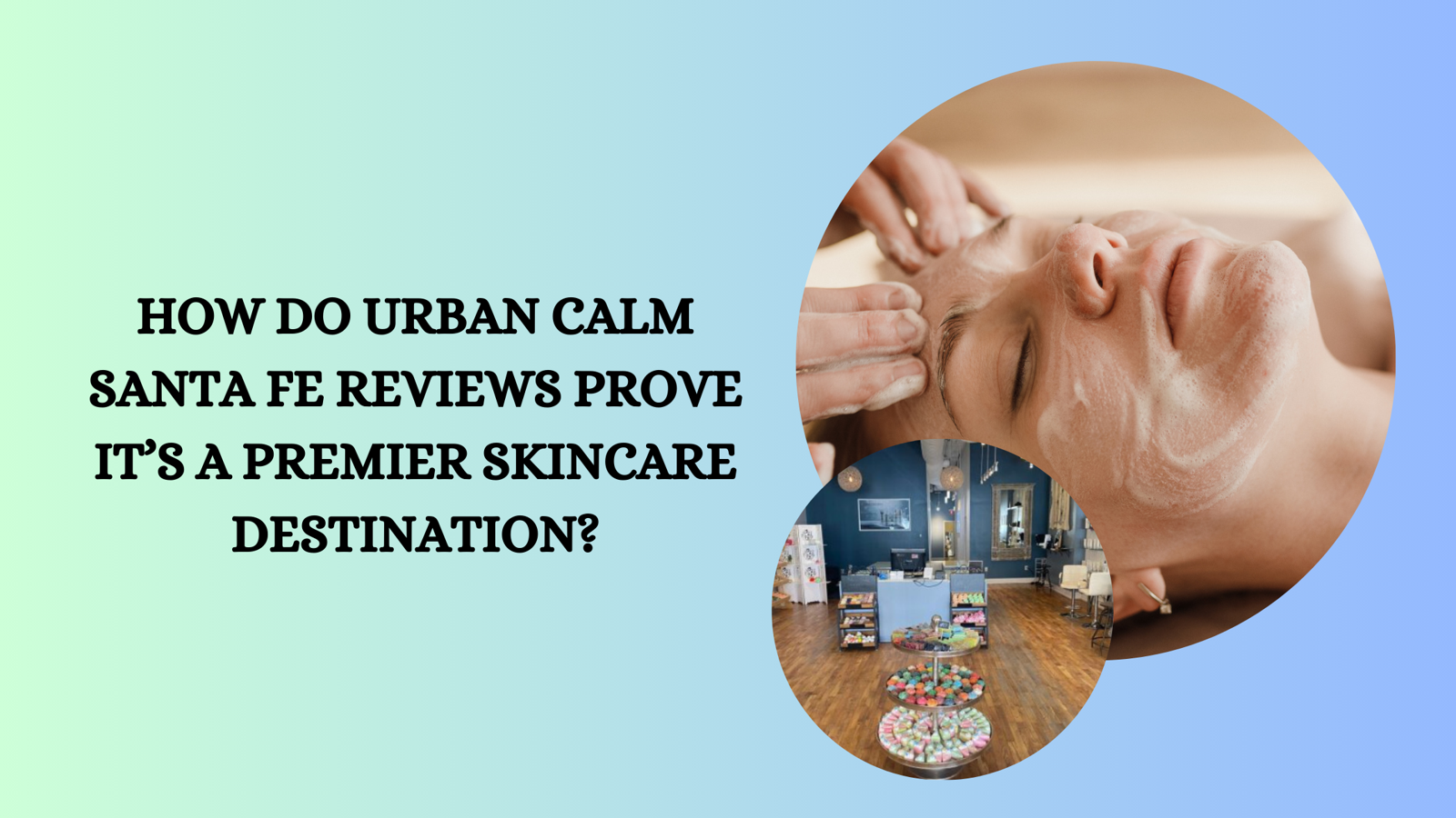 How Do Urban Calm Santa Fe Reviews Prove It’s a Premier Skincare Destination?