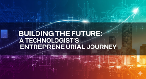 Building the Future: A Technologist's Entrepreneurial Journey