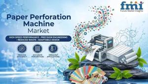 Paper Perforation Machine Market Demand Increases With Precision Finishing Requirements