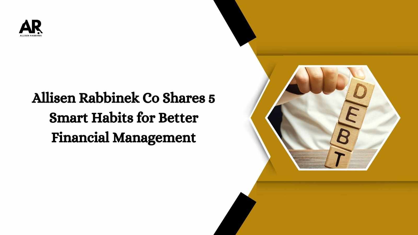 Allisen Rabbinek Co Shares 5 Smart Habits for Better Financial Management