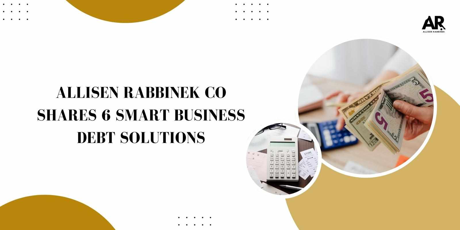 Allisen Rabbinek Co Shares 6 Smart Business Debt Solutions