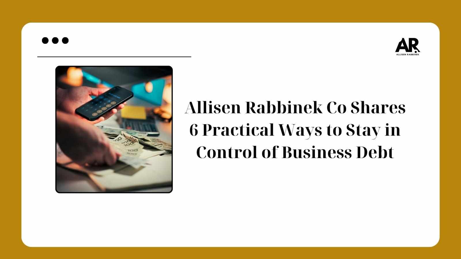 Allisen Rabbinek Co Shares 6 Practical Ways to Stay in Control of Business Debt