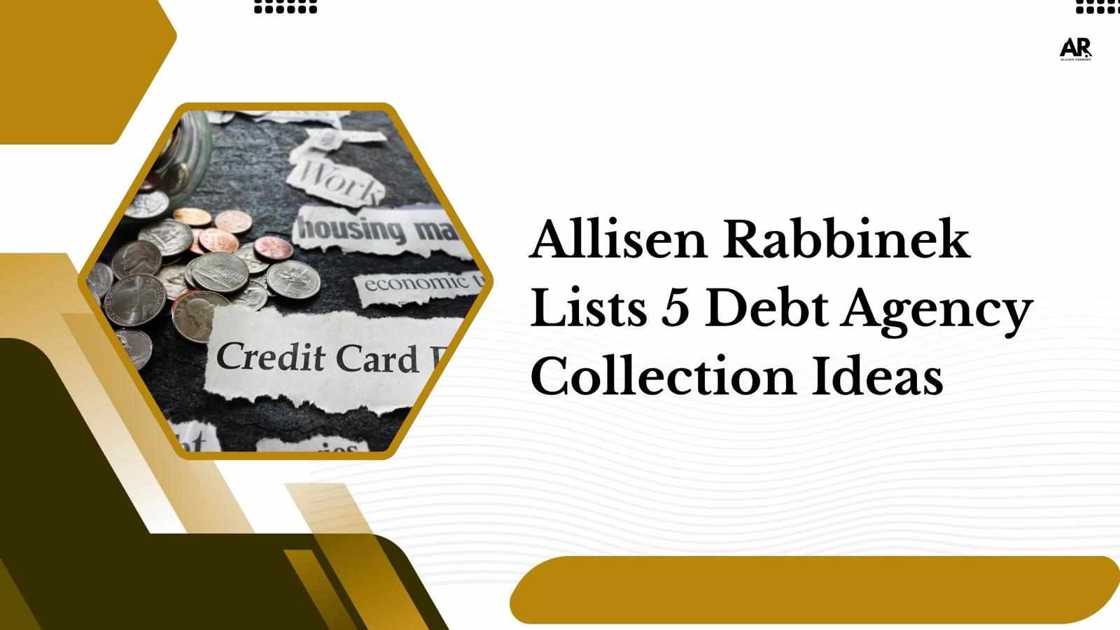 Allisen Rabbinek Lists 5 Debt Agency Collection Ideas