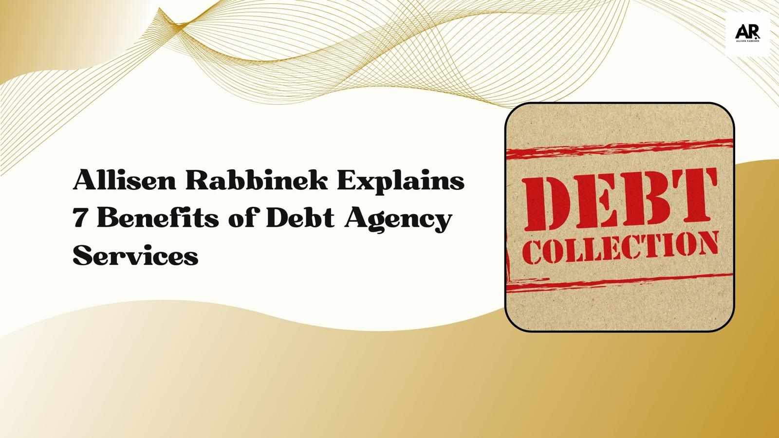 Allisen Rabbinek Explains 7 Benefits of Debt Agency Services