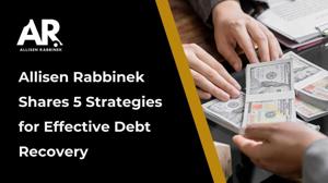 Allisen Rabbinek Shares 5 Strategies for Effective Debt Recovery