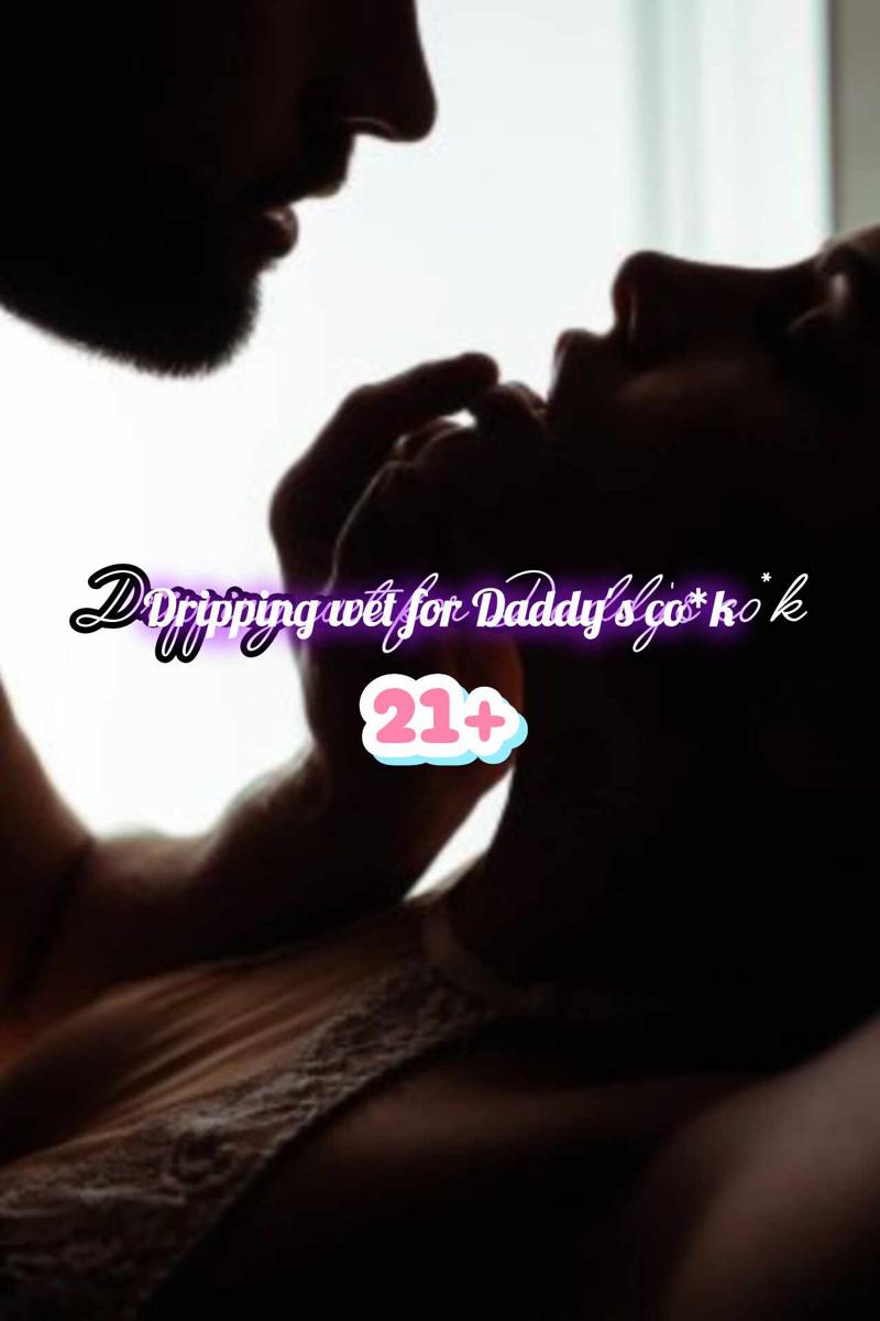 Dripping wet for Daddy's cock (21+)