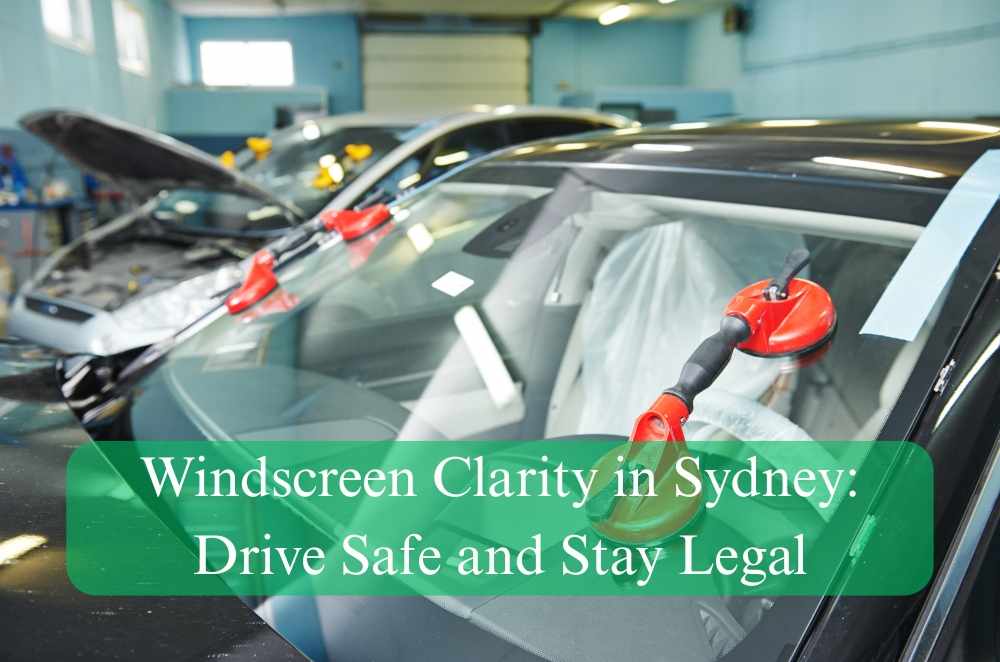 Windscreen Clarity in Sydney: Drive Safe and Stay Legal
