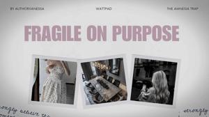 FRAGILE ON PURPOSE