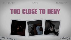 TOO CLOSE TO DENY