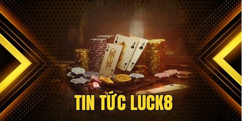 Tin Tức Luck8 – Cập Nhật Nhiều Nguồn Tin Hot Cho Hội Viên